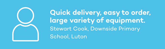 Quick delivery, easy to order, large variety of equipment. Stewart Cook, Downside Primary School, Luton