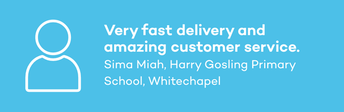Very fast delivery and amazing customer service. Sima Miah, Harry Gosling Primary School, Whitechapel